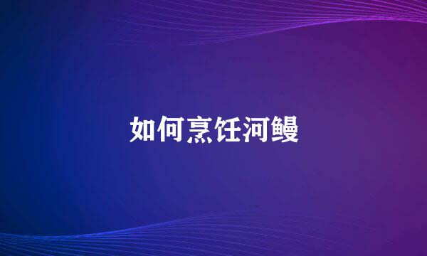 如何烹饪河鳗