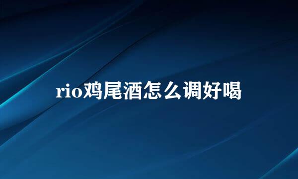 rio鸡尾酒怎么调好喝
