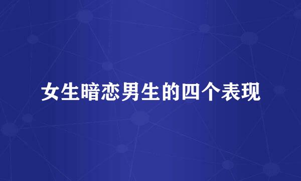 女生暗恋男生的四个表现