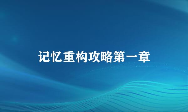 记忆重构攻略第一章
