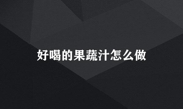 好喝的果蔬汁怎么做