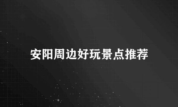 安阳周边好玩景点推荐