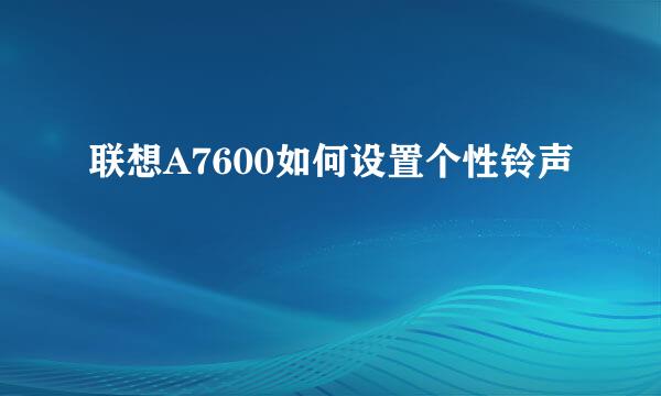 联想A7600如何设置个性铃声