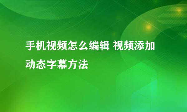 手机视频怎么编辑 视频添加动态字幕方法
