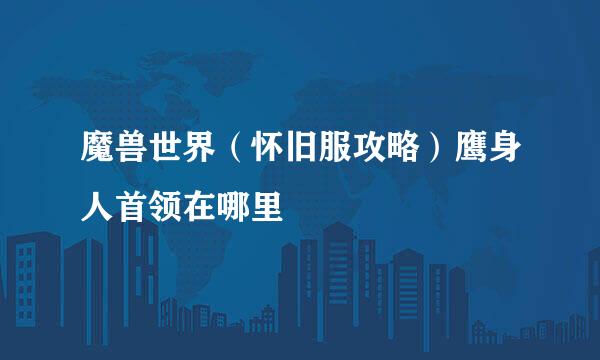 魔兽世界（怀旧服攻略）鹰身人首领在哪里