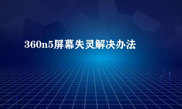 360n5屏幕失灵解决办法