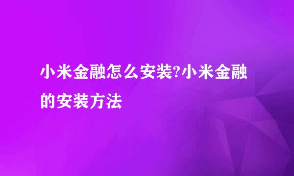 小米金融怎么安装?小米金融的安装方法