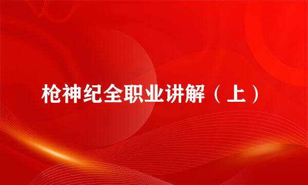 枪神纪全职业讲解（上）