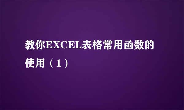 教你EXCEL表格常用函数的使用（1）