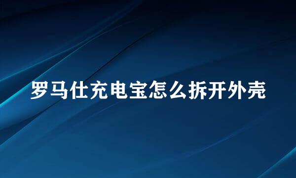 罗马仕充电宝怎么拆开外壳