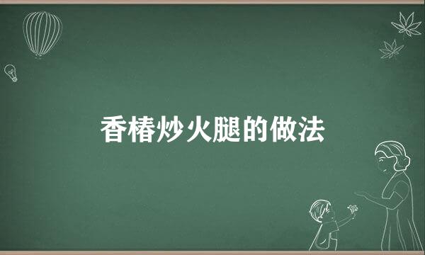 香椿炒火腿的做法