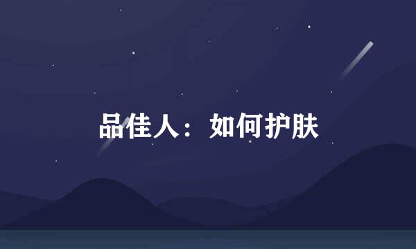 品佳人：如何护肤
