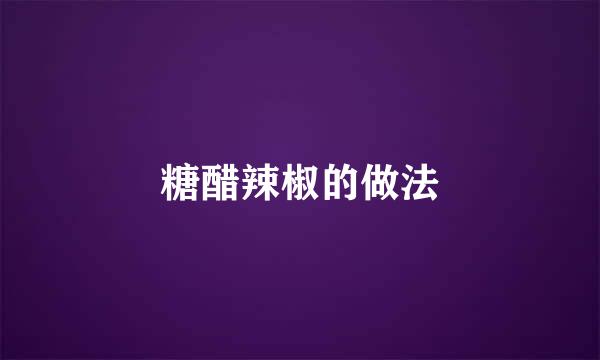 糖醋辣椒的做法
