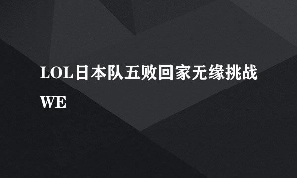 LOL日本队五败回家无缘挑战WE