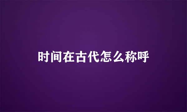 时间在古代怎么称呼