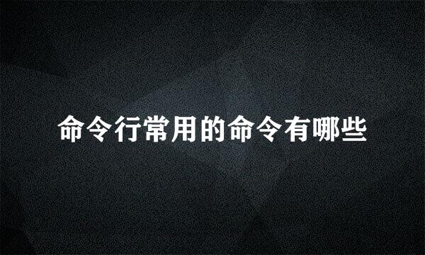 命令行常用的命令有哪些