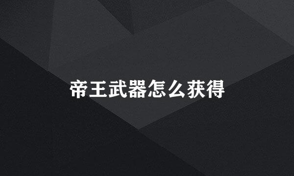 帝王武器怎么获得