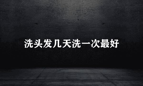 洗头发几天洗一次最好