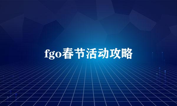 fgo春节活动攻略