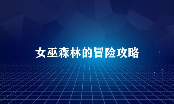 女巫森林的冒险攻略
