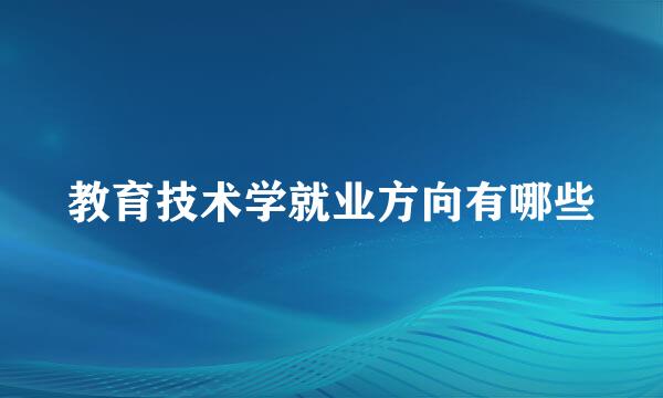 教育技术学就业方向有哪些