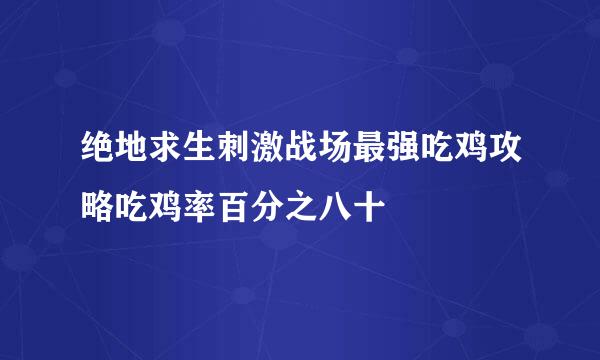 绝地求生刺激战场最强吃鸡攻略吃鸡率百分之八十
