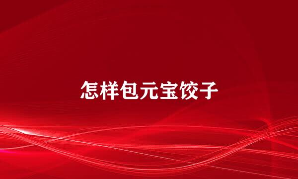 怎样包元宝饺子