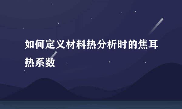 如何定义材料热分析时的焦耳热系数