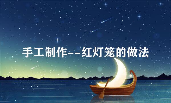 手工制作--红灯笼的做法