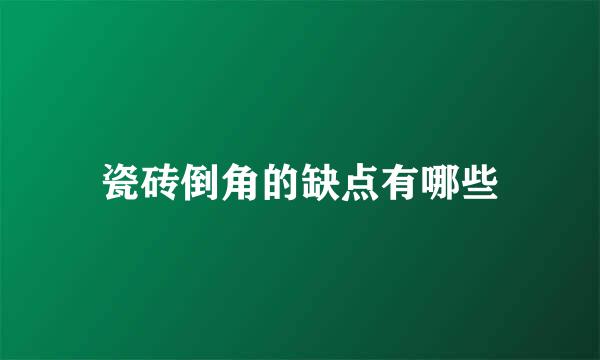 瓷砖倒角的缺点有哪些