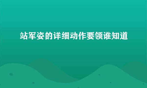站军姿的详细动作要领谁知道