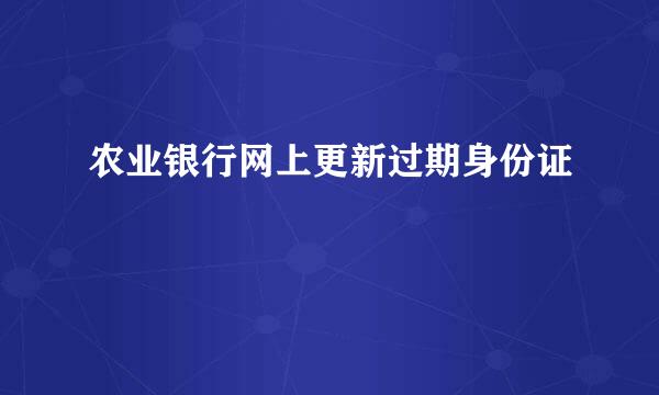 农业银行网上更新过期身份证