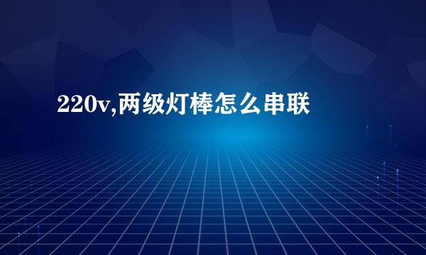 220v,两级灯棒怎么串联