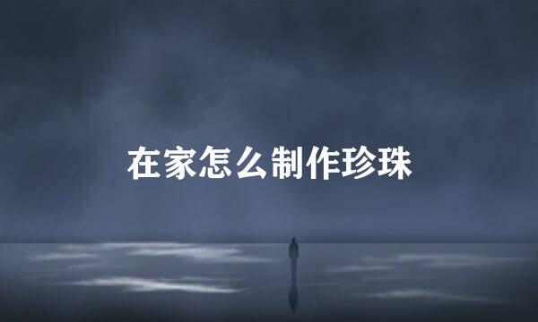 在家怎么制作珍珠