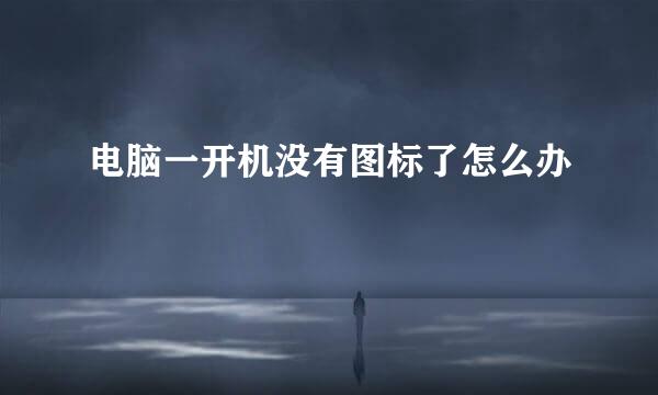 电脑一开机没有图标了怎么办