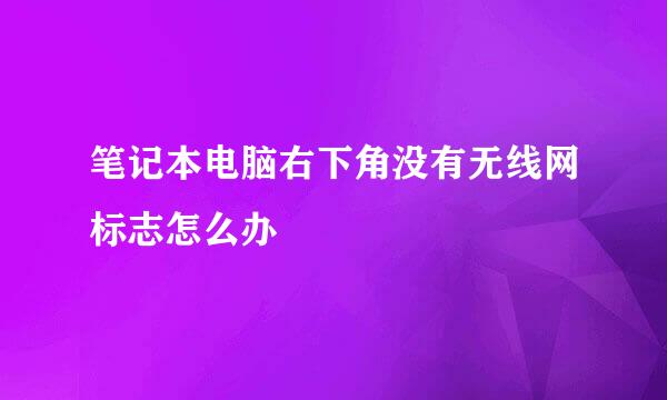 笔记本电脑右下角没有无线网标志怎么办
