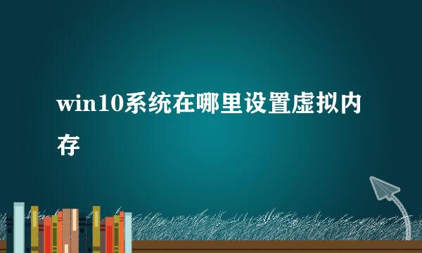 win10系统在哪里设置虚拟内存