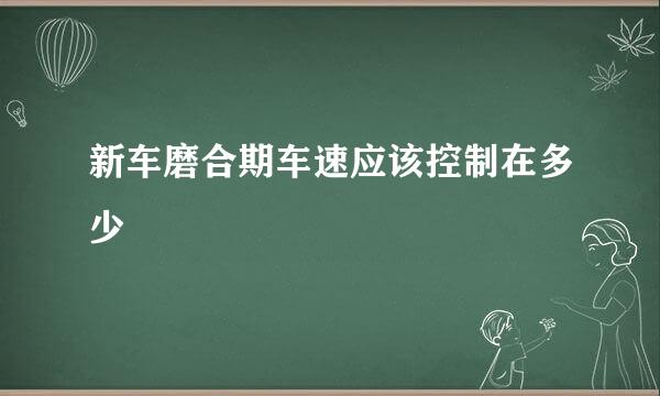 新车磨合期车速应该控制在多少