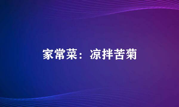 家常菜：凉拌苦菊