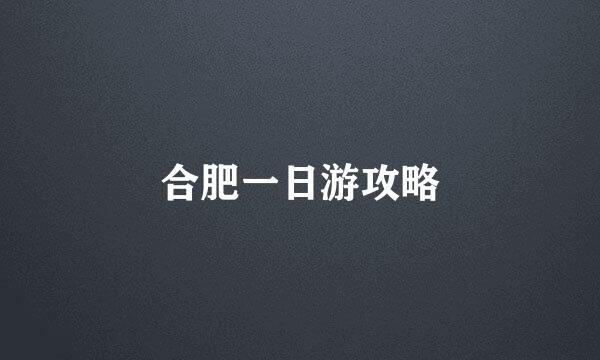 合肥一日游攻略