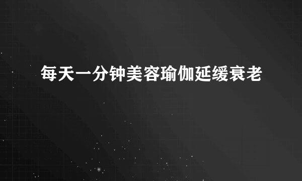 每天一分钟美容瑜伽延缓衰老