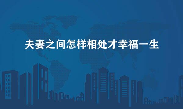 夫妻之间怎样相处才幸福一生