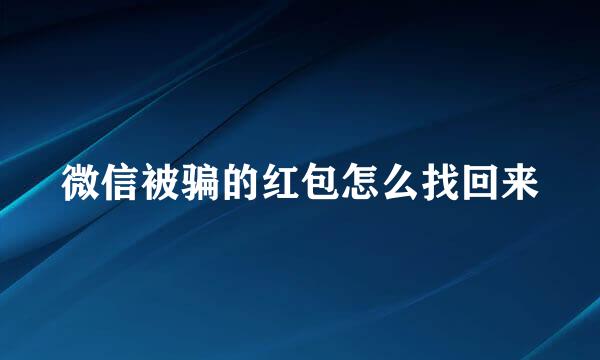 微信被骗的红包怎么找回来