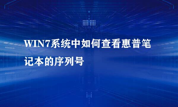 WIN7系统中如何查看惠普笔记本的序列号