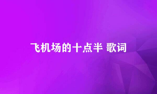 飞机场的十点半 歌词