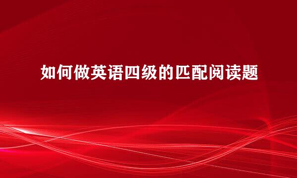 如何做英语四级的匹配阅读题