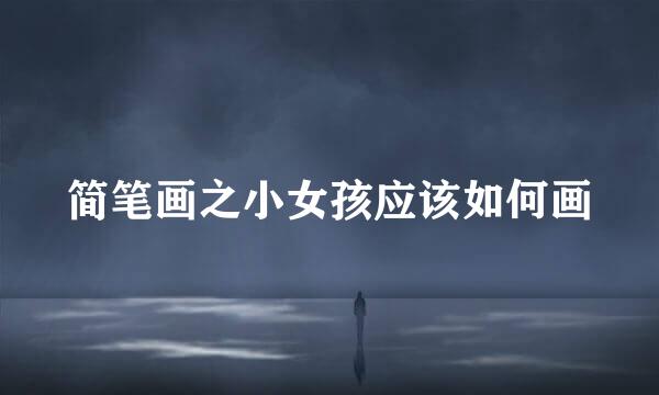 简笔画之小女孩应该如何画