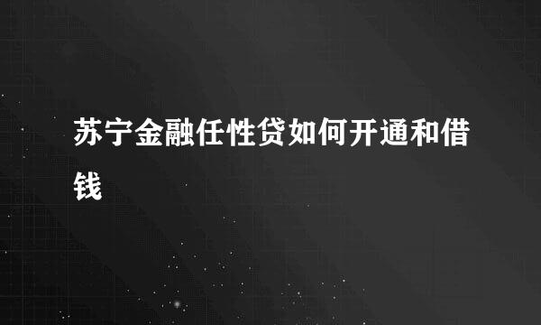 苏宁金融任性贷如何开通和借钱