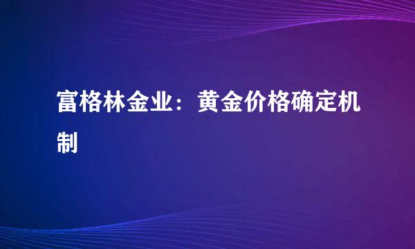 富格林金业：黄金价格确定机制