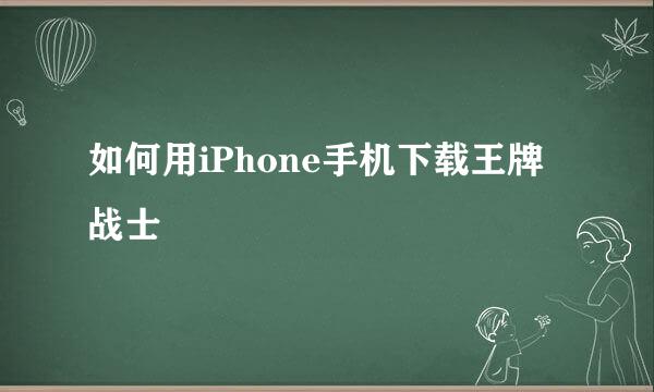 如何用iPhone手机下载王牌战士